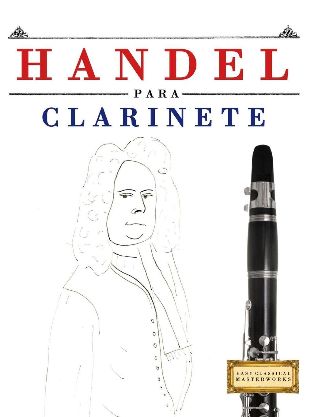 Handel para Clarinete: 10 Piezas Fáciles para Clarinete Libro para Principiantes