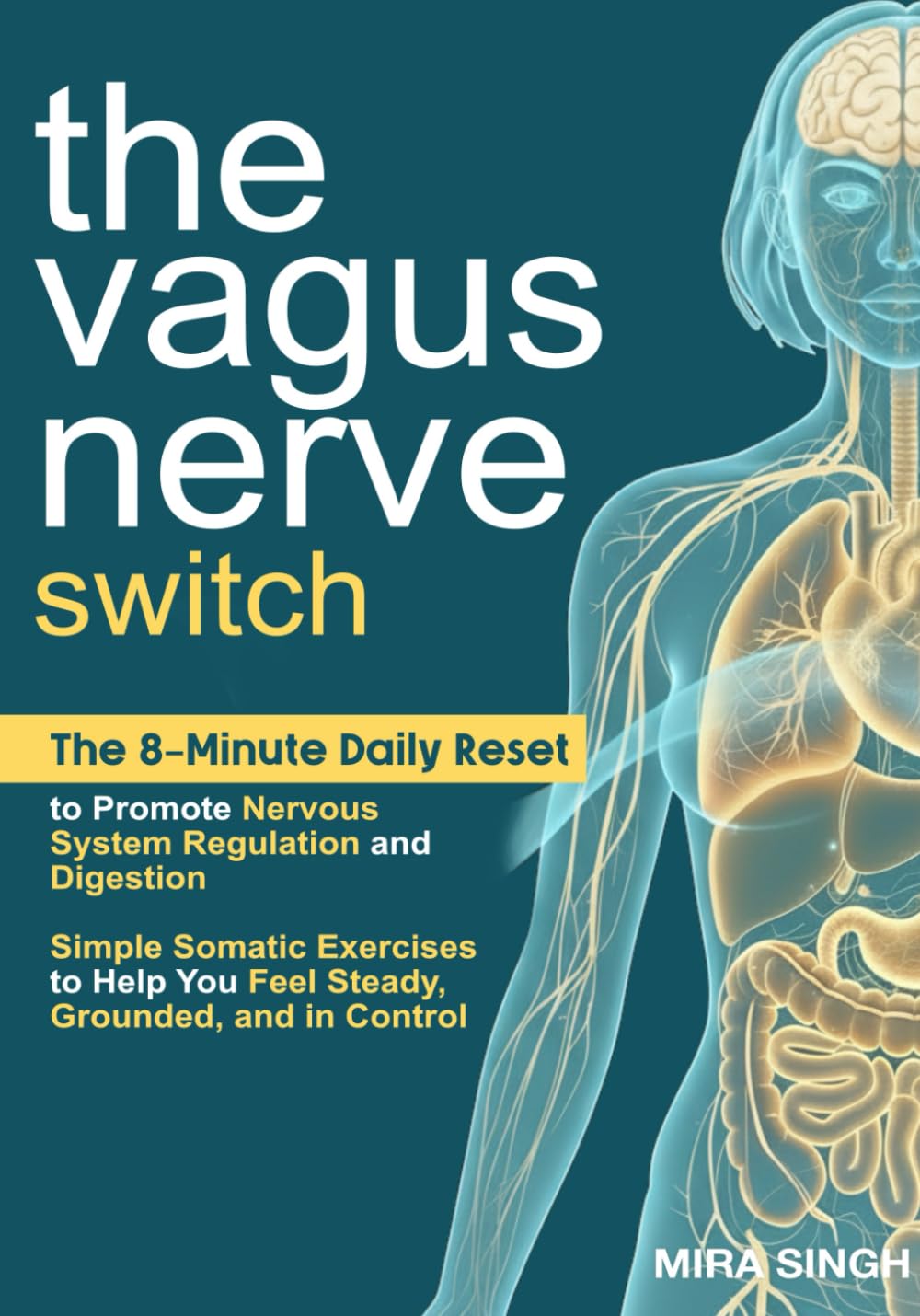 The Vagus Nerve Switch: The 8-Minute Daily Reset to Promote Nervous System Regulation and Digestion—Simple Somatic Exercises to Help You Feel Steady, Grounded, and in Control