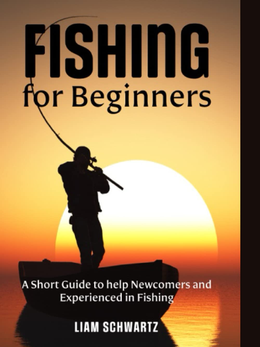 Fishing for Beginners: A Short Guide to help Newcomers and Experienced in Fishing