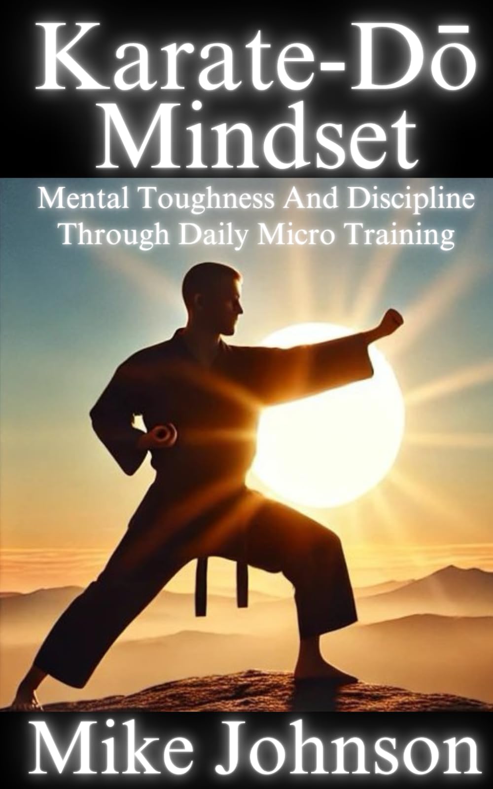 Karate-Do Mindset: Mental Toughness and Self-Discipline Through Daily Micro Training