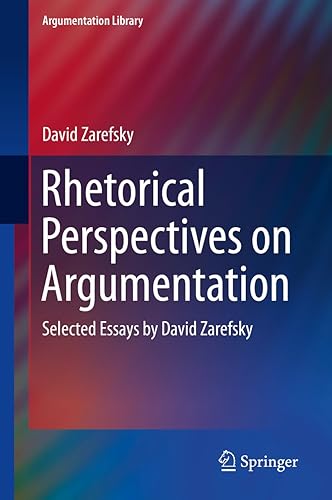 Rhetorical Perspectives on Argumentation: Selected Essays by David Zarefsky (Argumentation Library Book 24)