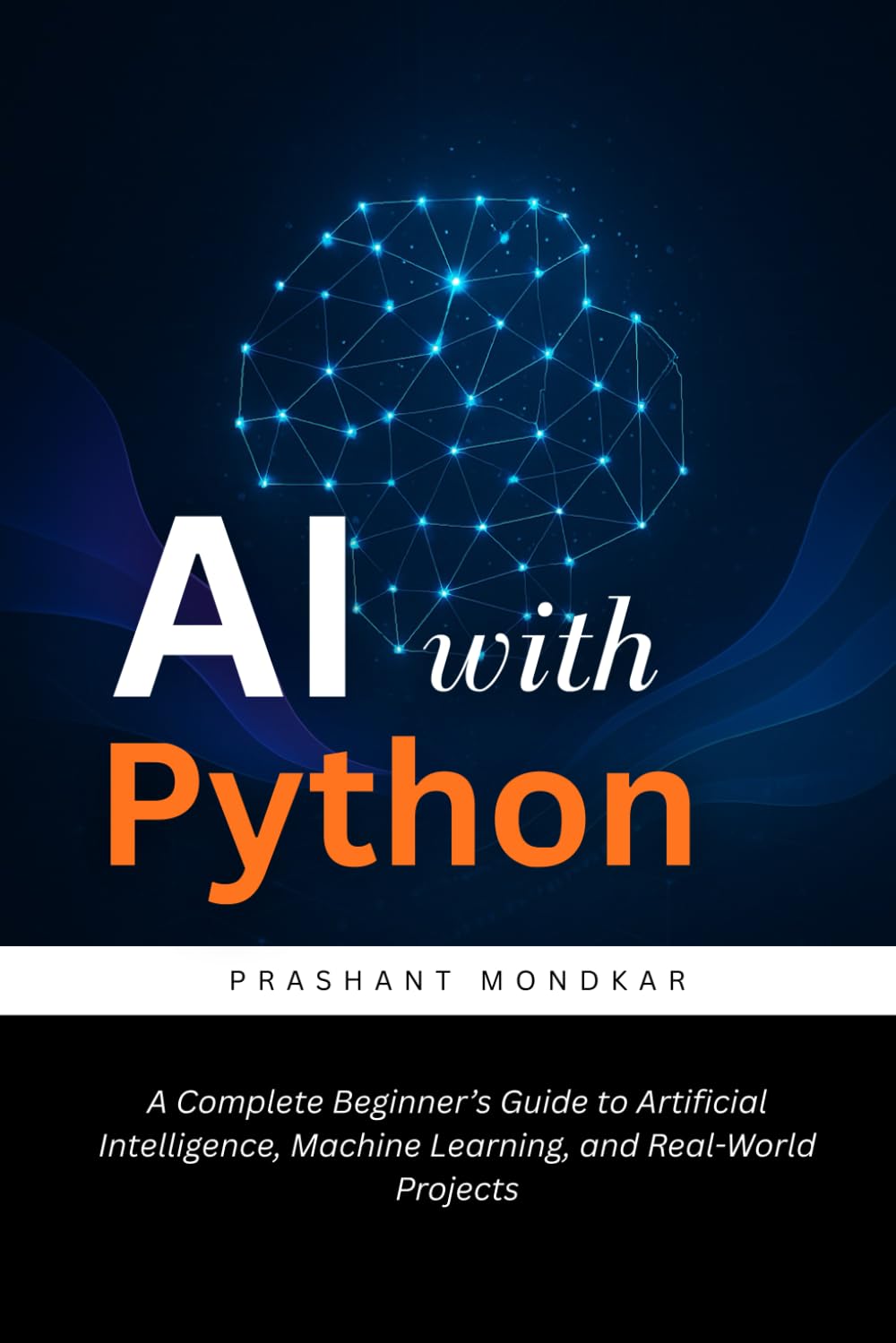 AI with Python: A Complete Beginner’s Guide to Artificial Intelligence, Machine Learning, and Real-World Projects