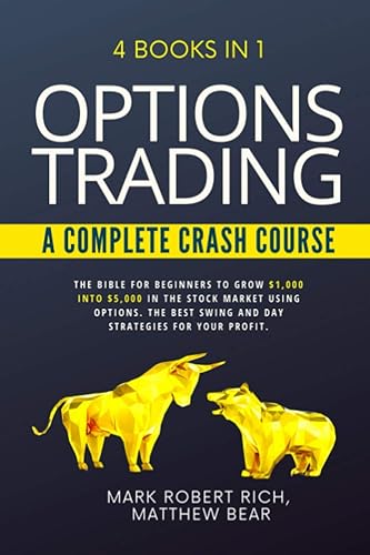 OPTIONS TRADING - A COMPLETE CRASH COURSE: 4 Books in 1. The Bible for Beginners to Grow $1,000 into $5,000 in the Stock Market Using Options. The Best SWING and DAY Strategies for Your Profit.