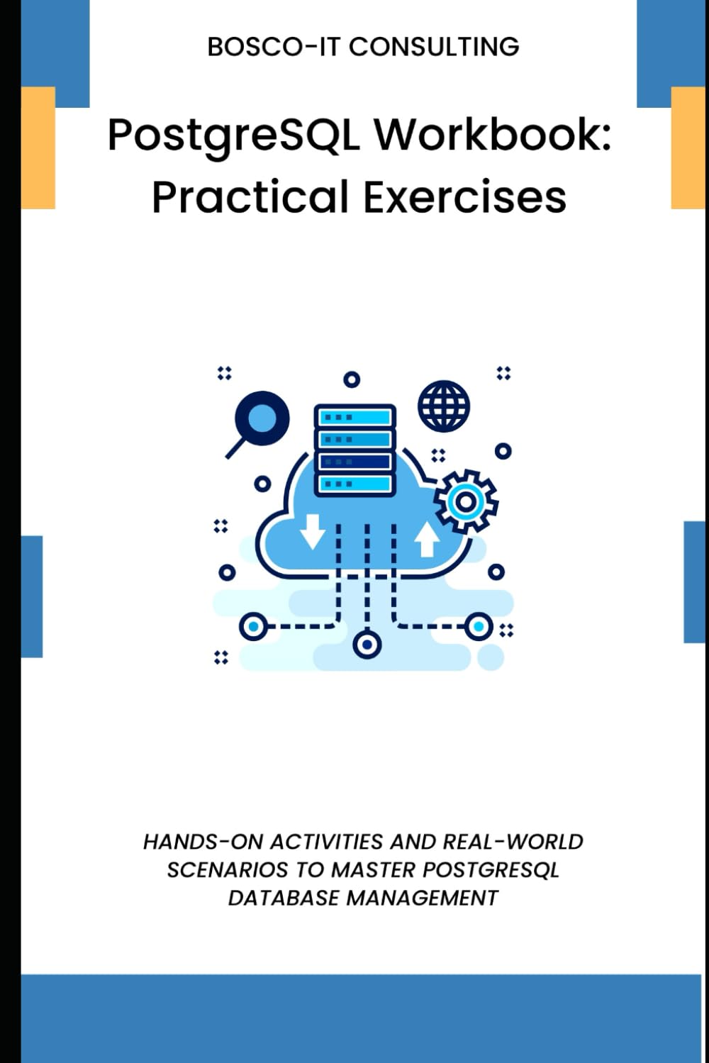 PostgreSQL Workbook: Practical Exercises: Hands-on Activities and Real-World Scenarios to Master PostgreSQL Database Management