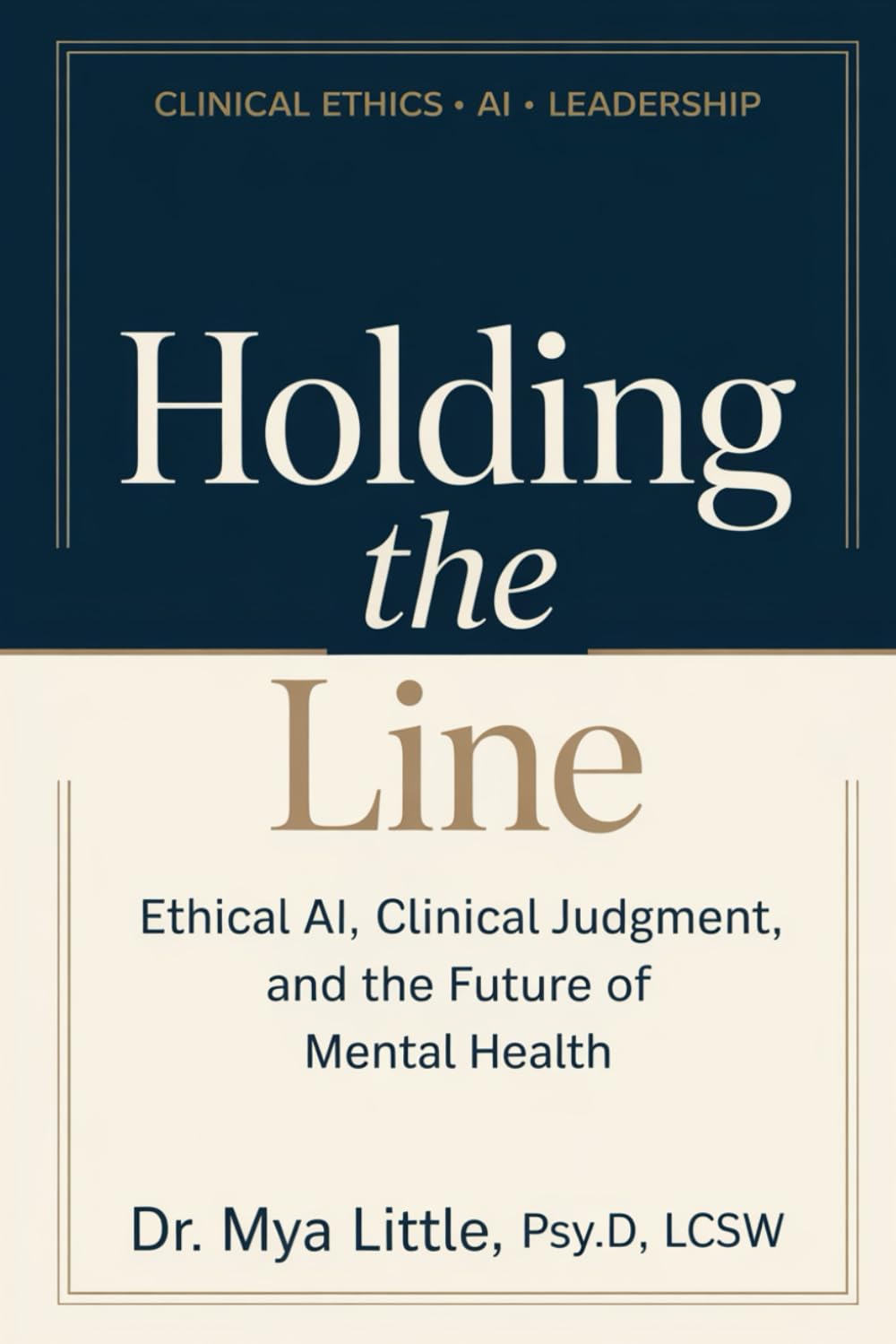 HOLDING THE LINE: Ethical AI, Clinical Judgment, and the Future of Mental Health: Ethical AI, Clinical Judgment, and the Future of Mental Health