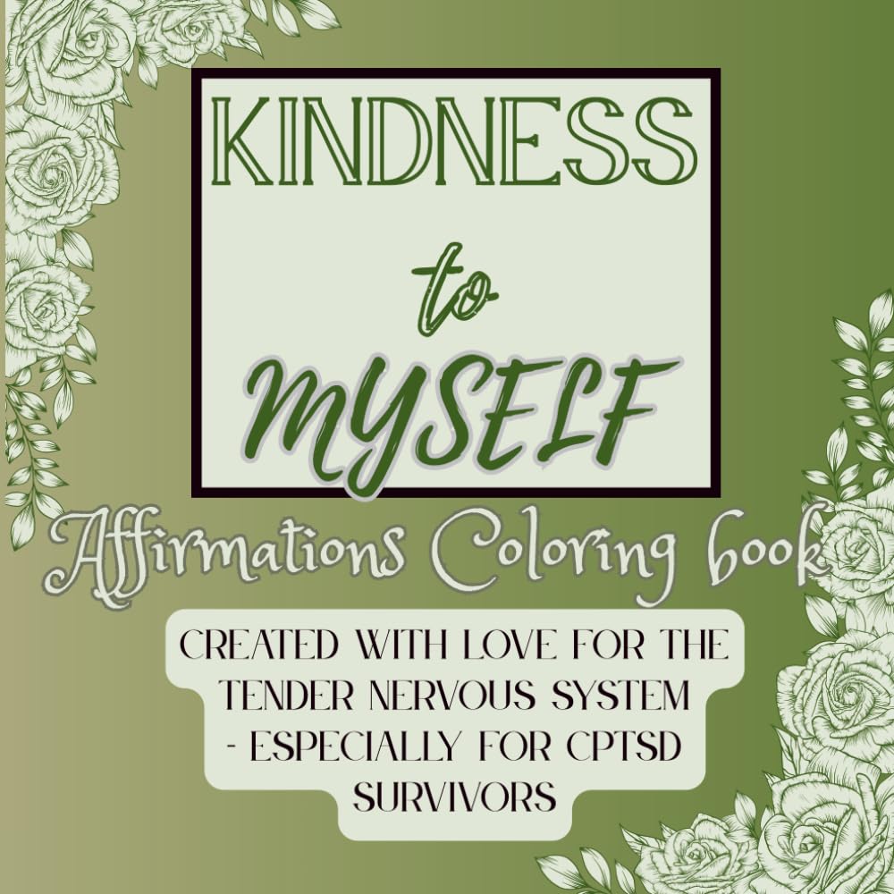 Kindness To Myself: Affirmations Coloring book: Created with Love for the Tender Nervous System - Especially for CPTSD Survivors