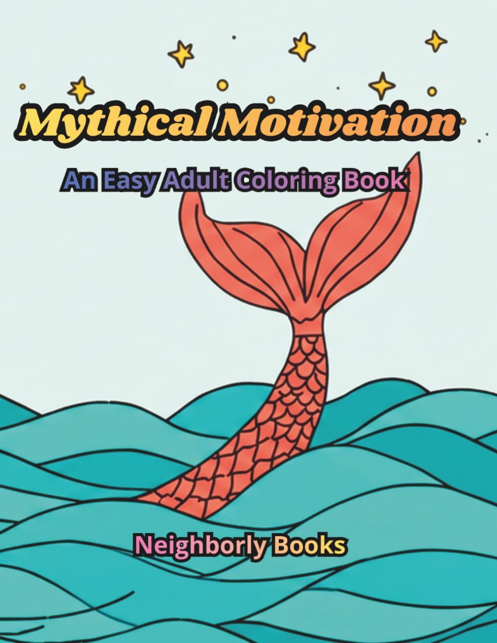 Mythical Motivation: An Easy Adult Coloring Book with Positive Quotes for Stress Relief, Mindfulness and Creative Self Care.
