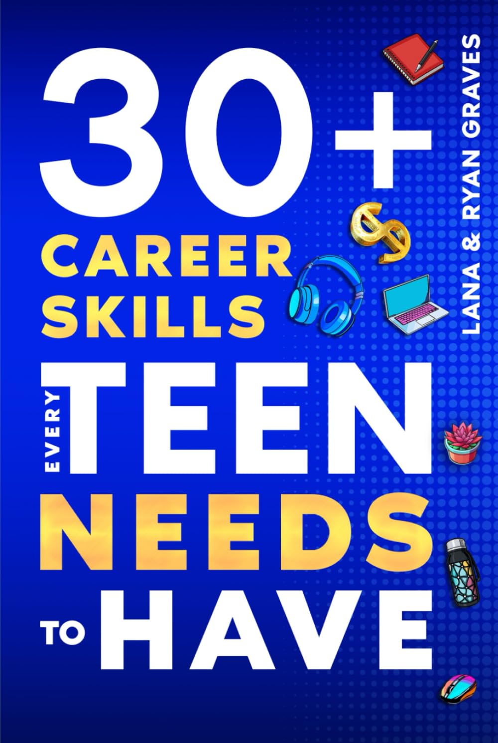 30+ Career Skills Every Teen Needs to Have: How to Choose the Best Career, Get Your First Job, Communicate, Negotiate, Present, Make Good Money and Build Your Dreams! {Educational Books for Teens}