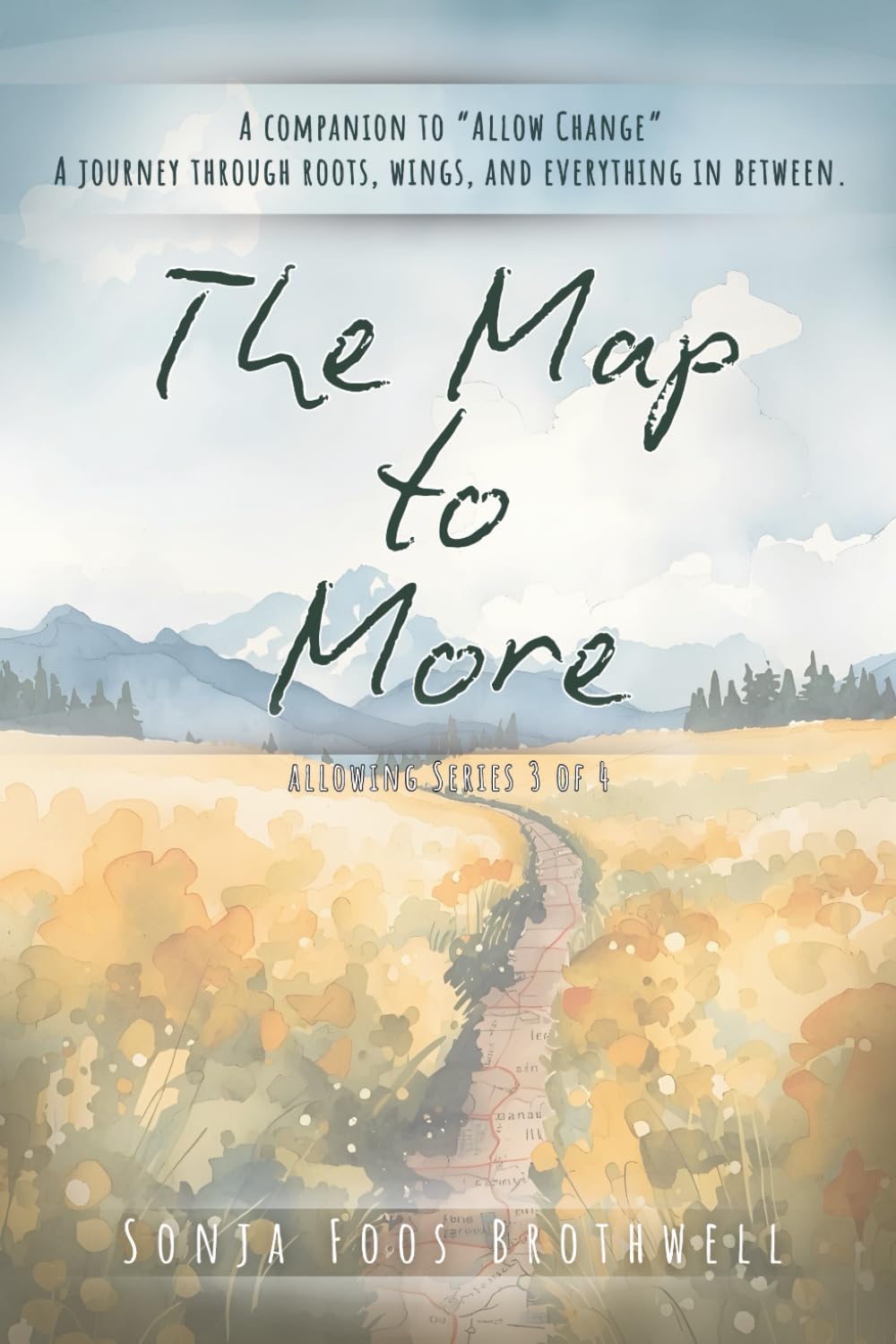 The Map to More: A companion to "Allow Change" A journey through roots, wings, and everything in between. (Allowing Series)