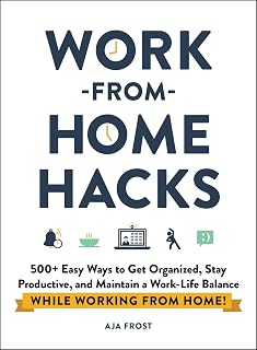 Work-from-Home Hacks: 500+ Easy Ways to Get Organized, Stay Productive, and Maintain a Work-Life Balance While Working from Home! (Life Hacks Series)