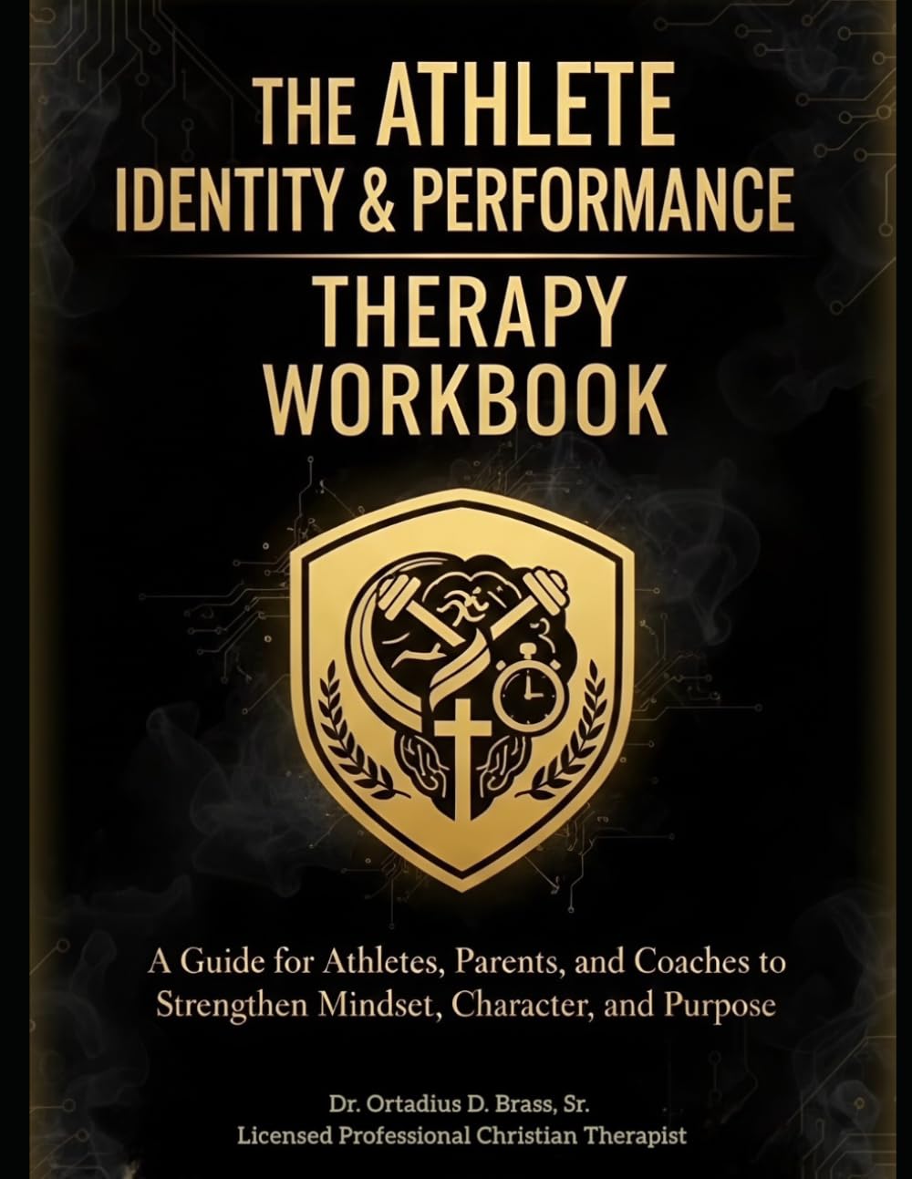 THE ATHLETE IDENTITY & PERFORMANCE THERAPY WORKBOOK: A Guide for Athletes, Parents, and Coaches to Strengthen Mindset, Character, and Purpose