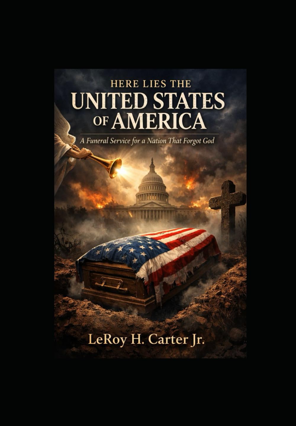 HERE LIES THE UNITED STATES OF AMERICA: A FUNERAL SERVICE FOR A NATION THAT FORGOT GOD