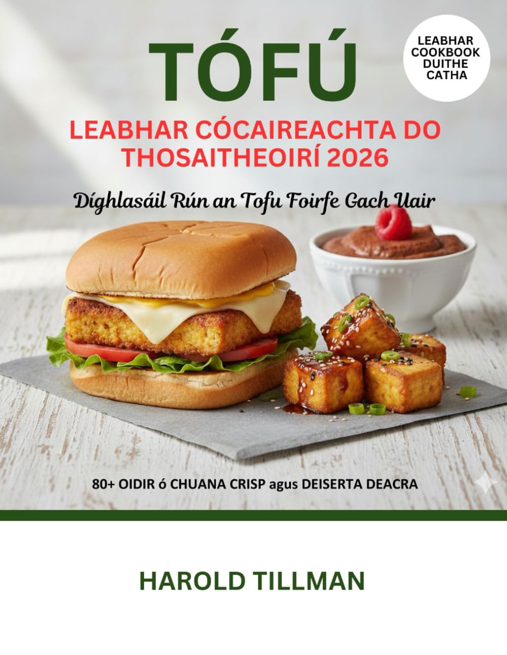 Leabhar Cócaireachta Tofu do Thosaitheoirí 2026: An Treoir Iomlán Ar Oidis Tofu Blasta, Éasca Agus Crispy: Béilí Ardphróitéine, Plandaí - Bhunaithe don Thosaitheoirí Iomlán