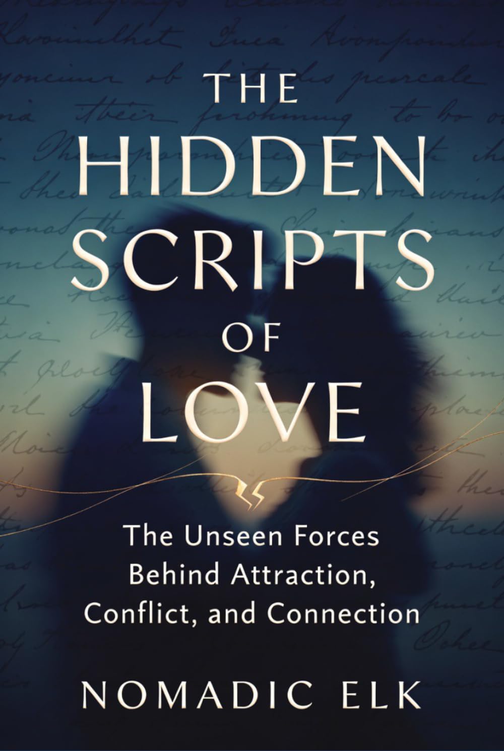 The Hidden Scripts of Love: The Unseen Forces Behind Attraction, Conflict, and Connection — Unlock Your Relationships and Break Emotional Patterns
