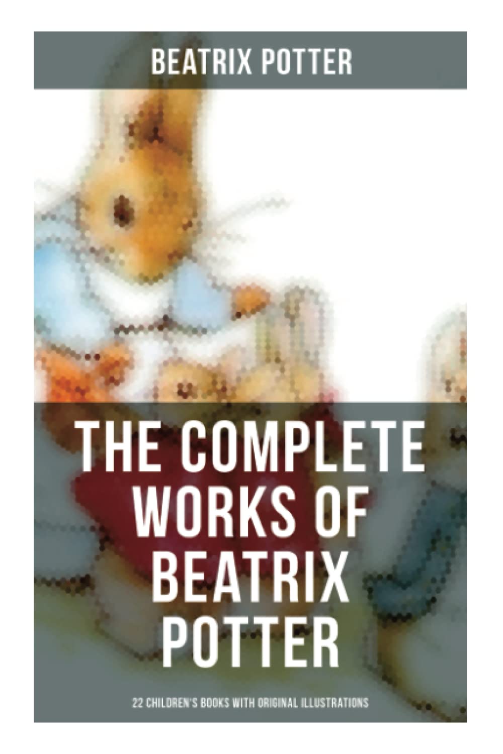 The Complete Works of Beatrix Potter: 22 Children's Books with Original Illustrations: The Tale of Peter Rabbit, The Tale of Squirrel Nutkin, The Tale of Jemima Puddle-Duck