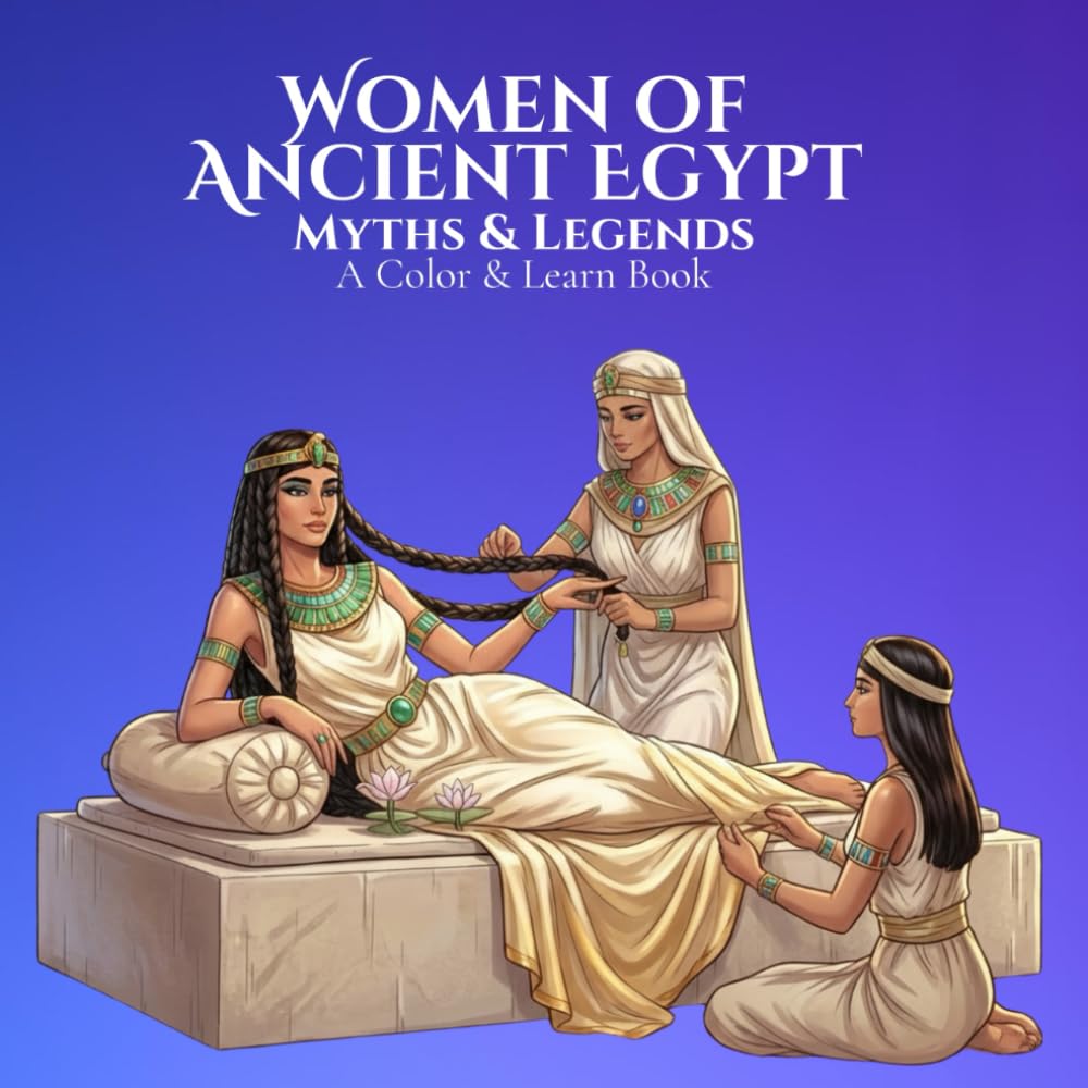 Myths & Legends: Women of Ancient Egypt A Color & Learn Book: Timeless Stories, Symbols, and Civilizations Brought to Life for Calm, Creative ... World: An Educational Coloring Book Series)