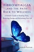 FIBROMYALGIA AND THE PART BACK TO WELLNESS: A Holistic Guide to Healing Pain, Restoring Energy, and Reclaiming Your Life