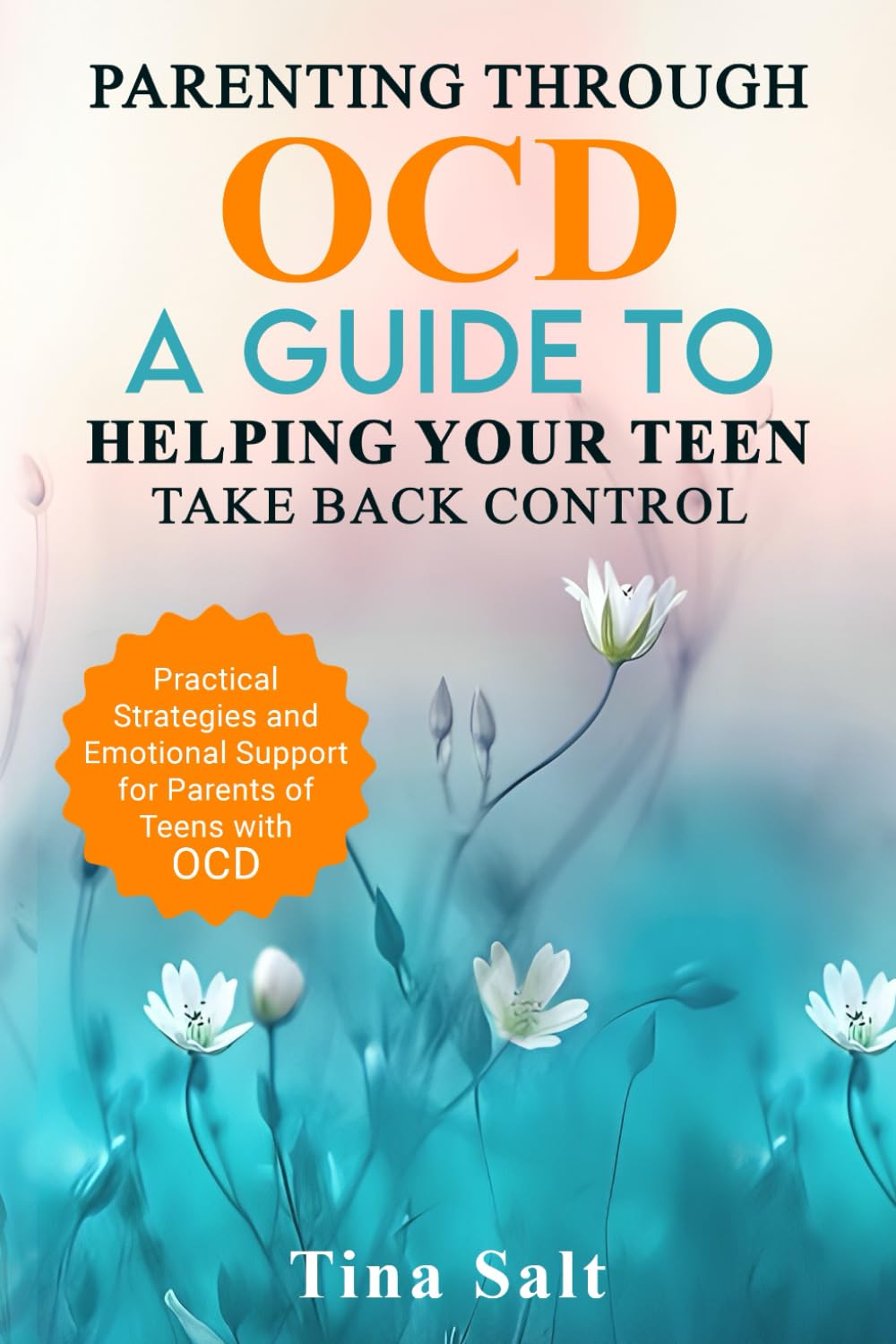 Parenting Through OCD: A Guide To Helping Your Teen Take Back Control: Practical Strategies and Emotional Support for Parents of Teens With OCD