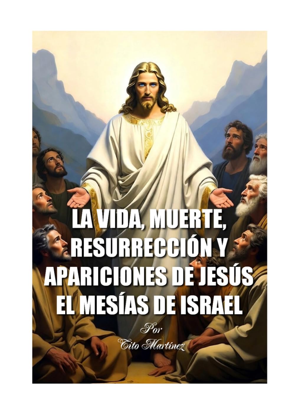 LA VIDA, MUERTE, RESURRECCIÓN Y APARICIONES DE JESÚS EL MESÍAS DE ISRAEL