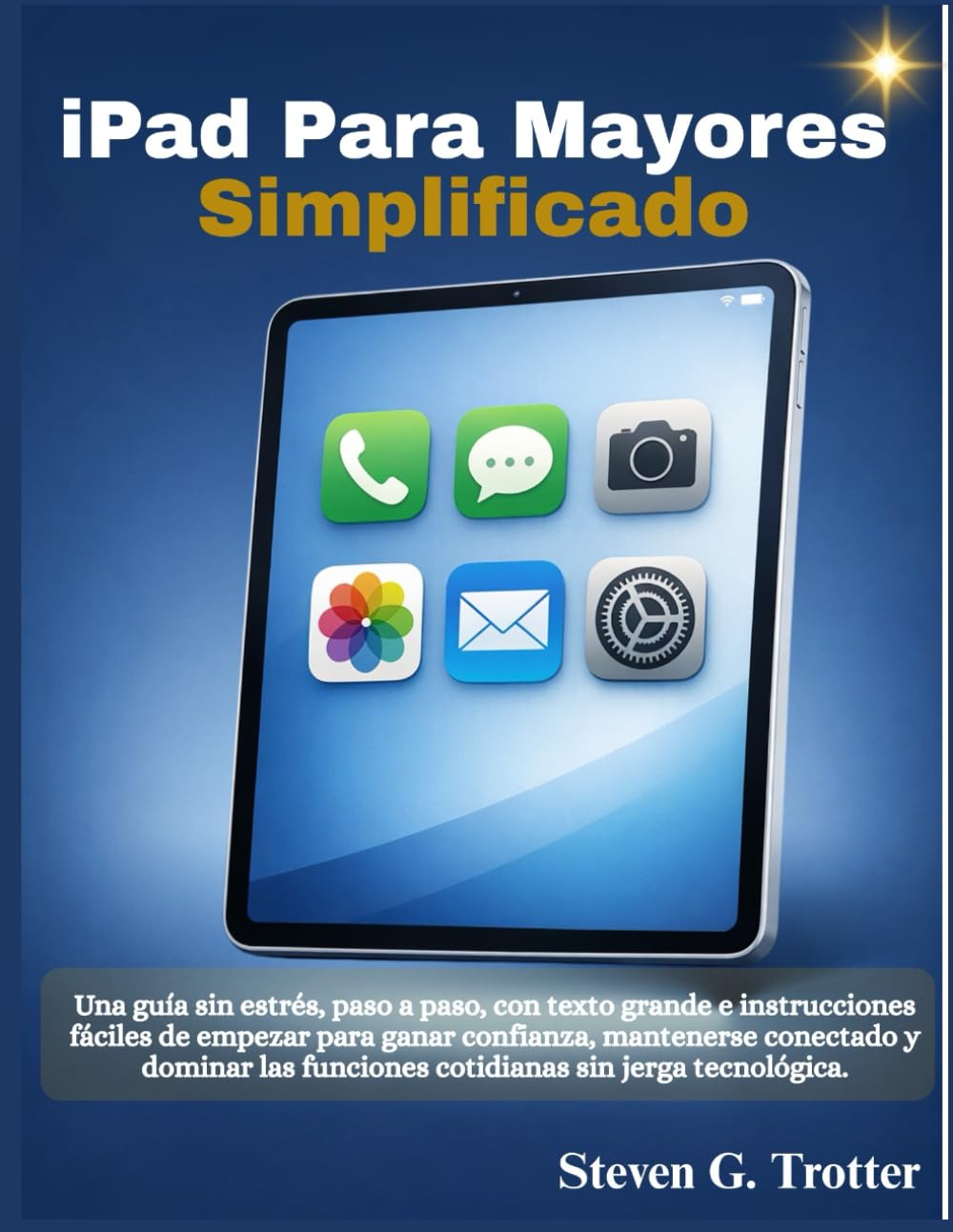iPad para mayores simplificado: Una guía sin estrés, paso a paso, con texto grande e instrucciones fáciles de empezar para ganar confianza, mantenerse ... funciones cotidianas sin jerga tecnológica.