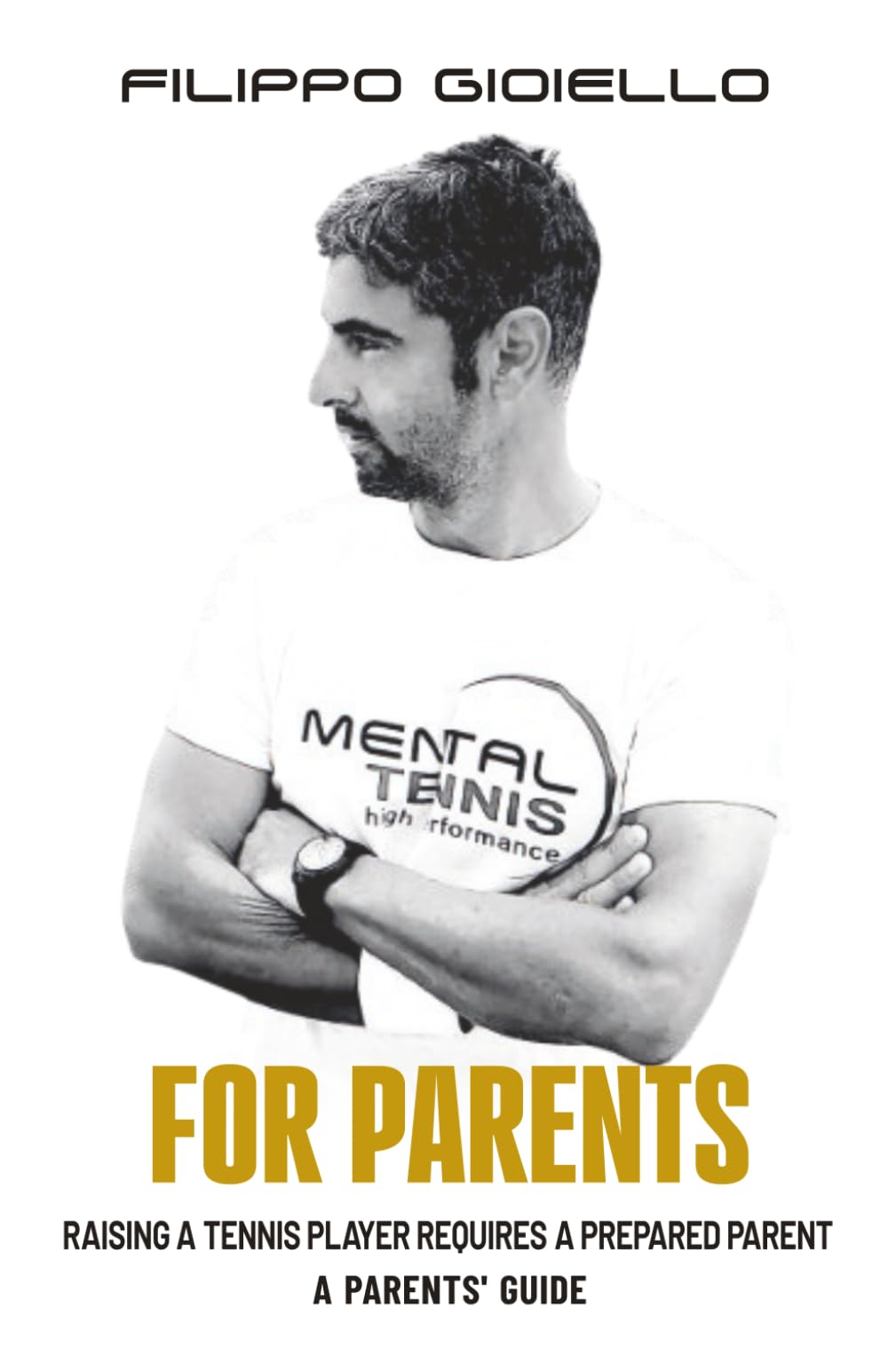 Mental Tennis for Parents - a parents guide: Raising a tennis player requires a prepared parent (The Mental Tennis Method)