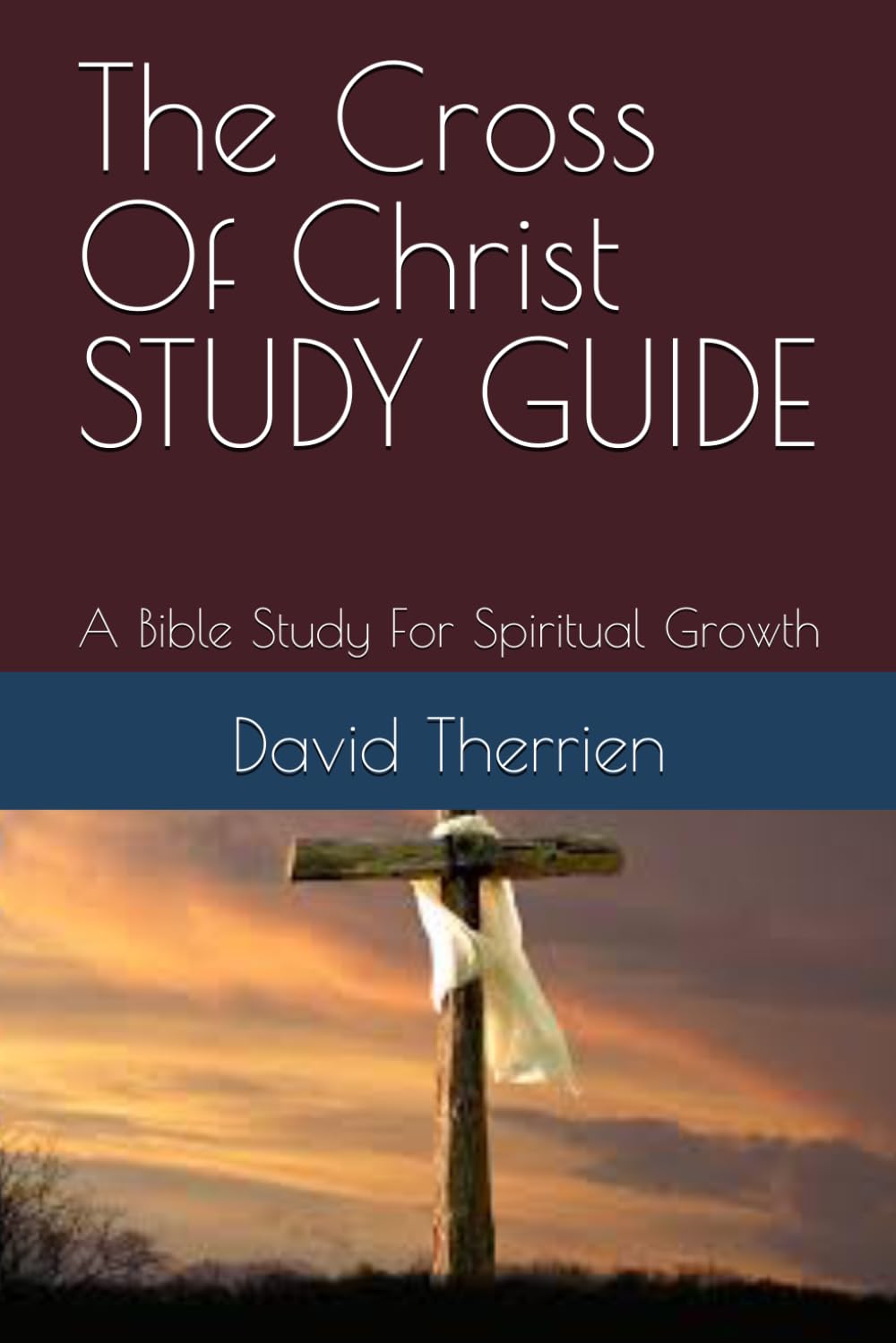 The Cross Of Christ STUDY GUIDE: A Bible Study For Spiritual Growth