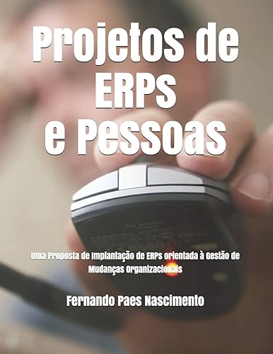 Projetos de Erps E Pessoas: Uma Proposta de Implantação de Erps Orientada À Gestão de Mudanças Organizacionais