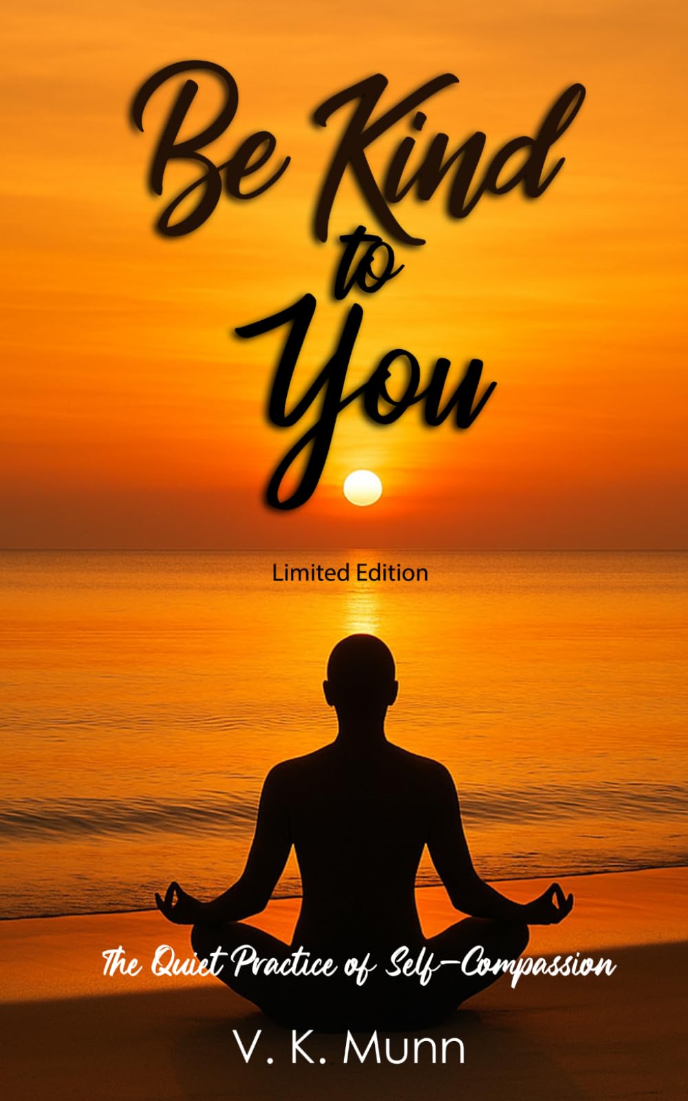 Be Kind to You: The Quiet Practice of Self- Compassion Limited Edition