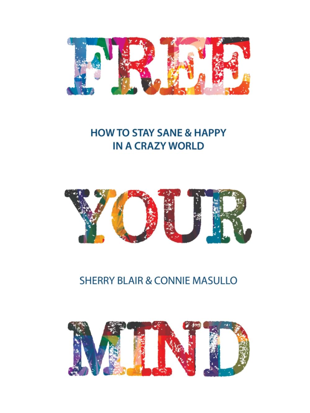 Free Your Mind: How to Stay Happy & Sane in a Crazy World: Full Color Edition