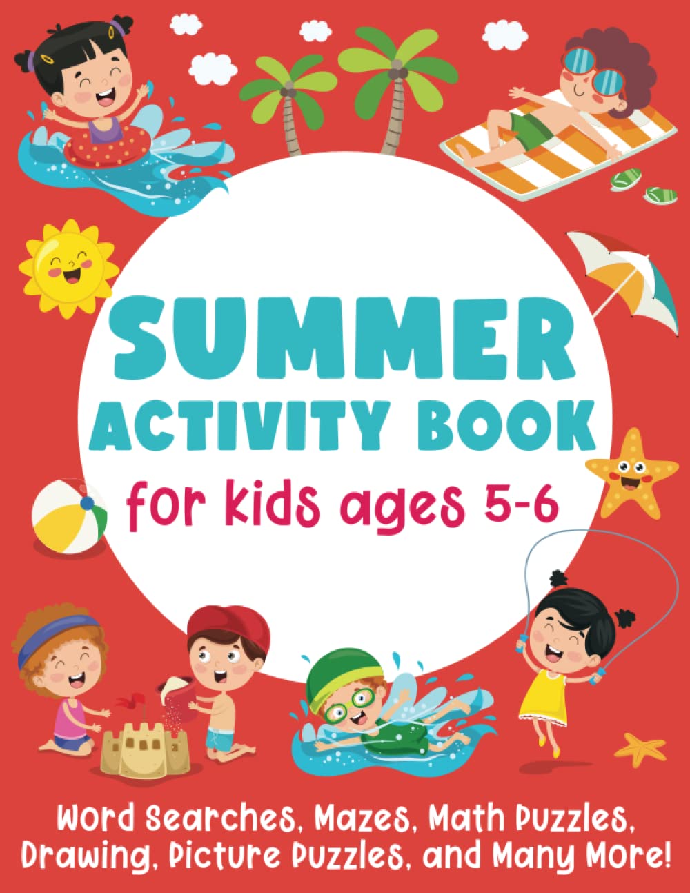 Summer Activity Book For Kids Ages 5-6: Word Searches, Mazes, Math Puzzles, Drawing, Picture Puzzles, and Many More!