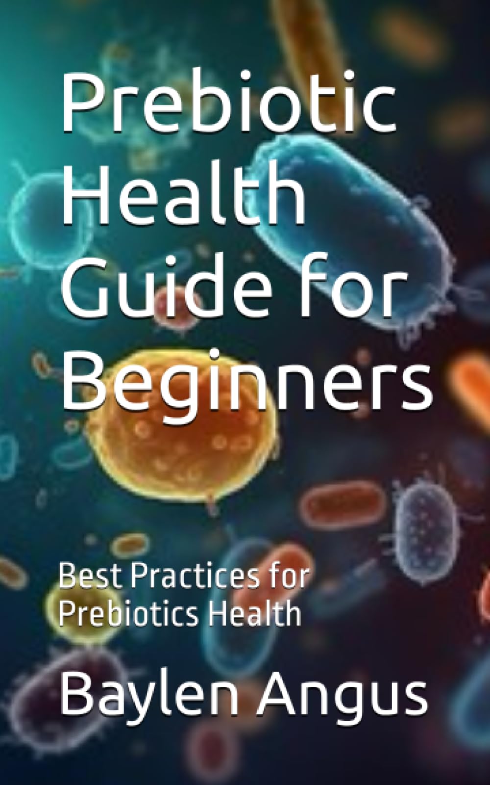 Prebiotic Health Guide for Beginners: Best Practices for Prebiotics Health