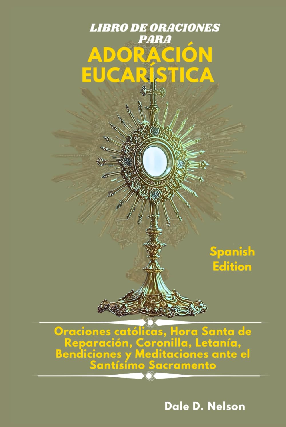 LIBRO DE ORACIONES PARA ADORACIÓN EUCARÍSTICA: Oraciones católicas, Hora Santa de Reparación, Coronilla, Letanía, Bendiciones y Meditaciones ante el Santísimo Sacramento