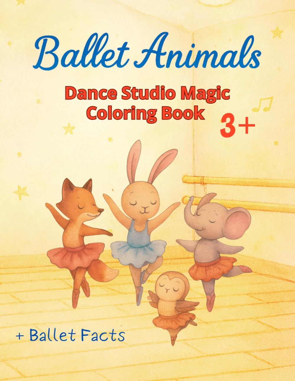 Ballet Animals. Dance Studio Magic Coloring Book 3+. Ballet Facts.: Ballerina Animals Coloring Book for Kids. For Young Artists Who Dream of Dancing and Creating.