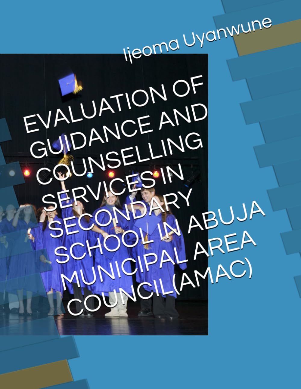 EVALUATION OF GUIDANCE AND COUNSELLING SERVICES IN SECONDARY SCHOOL IN ABUJA MUNICIPAL AREA COUNCIL(AMAC)