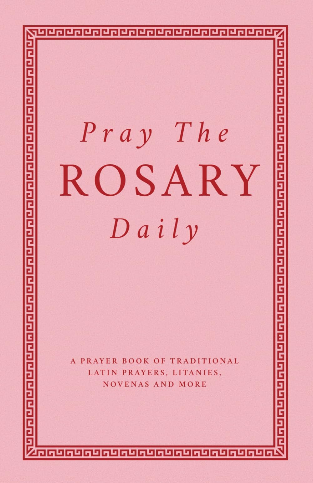 Pray The Rosary Daily: A Prayer Book Of Traditional Latin Prayers, Litanies, Novenas And More (Catholic Devotion)