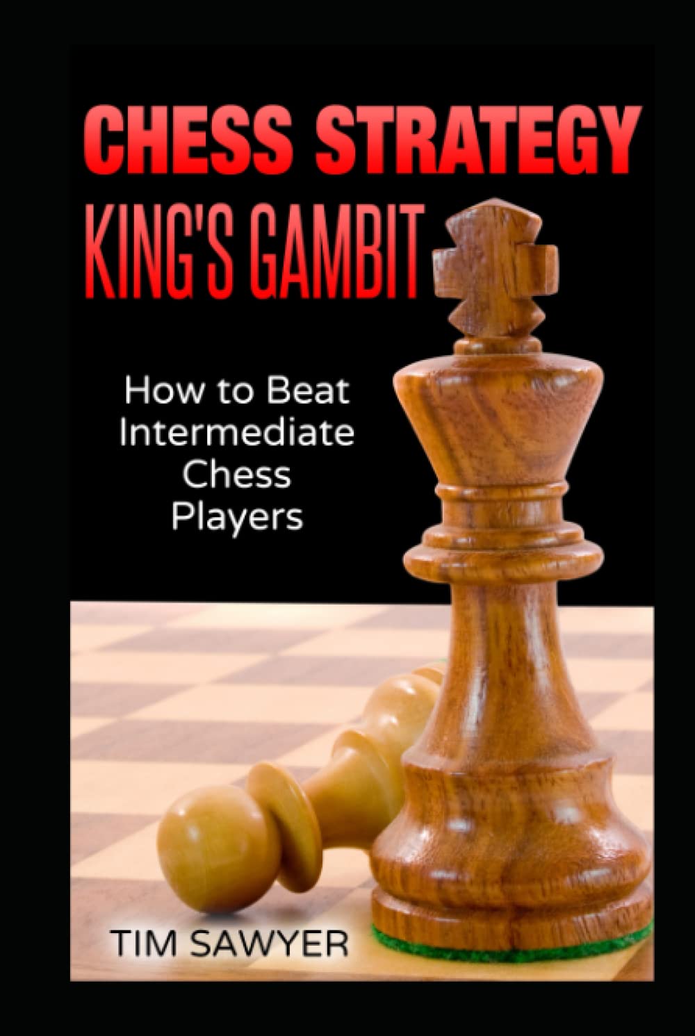 Chess Strategy King’s Gambit: How to Beat Intermediate Chess Players (Sawyer Chess Strategy)