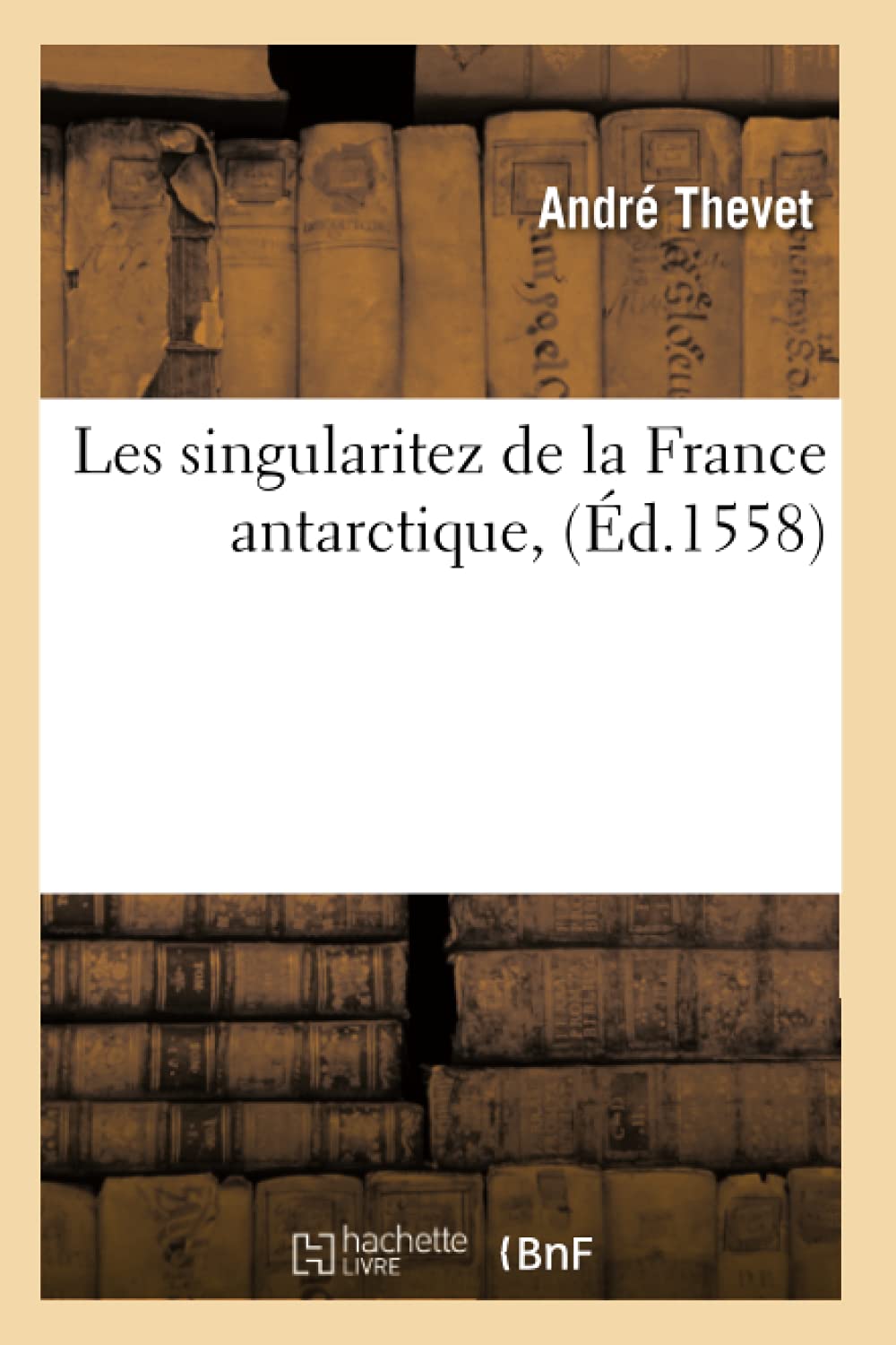 Les singularitez de la France antarctique, (Éd.1558) (Histoire)