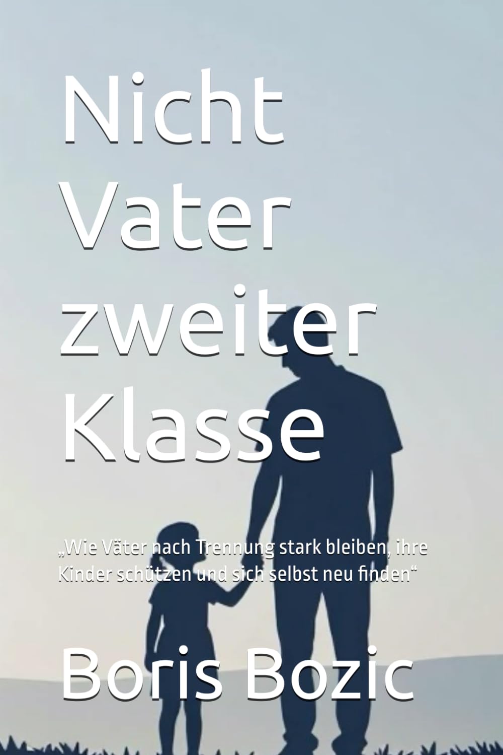 Nicht Vater zweiter Klasse: „Wie Väter nach Trennung stark bleiben, ihre Kinder schützen und sich selbst neu finden“