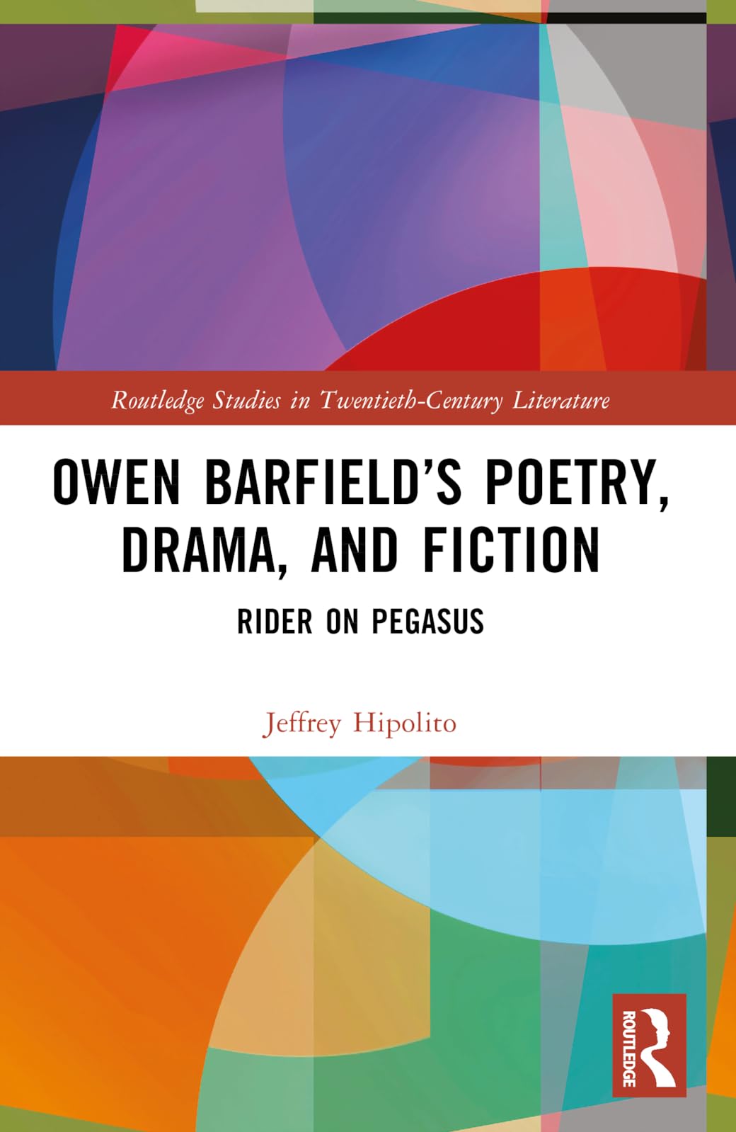 Owen Barfield’s Poetry, Drama, and Fiction: Rider on Pegasus (Routledge Studies in Twentieth-Century Literature)