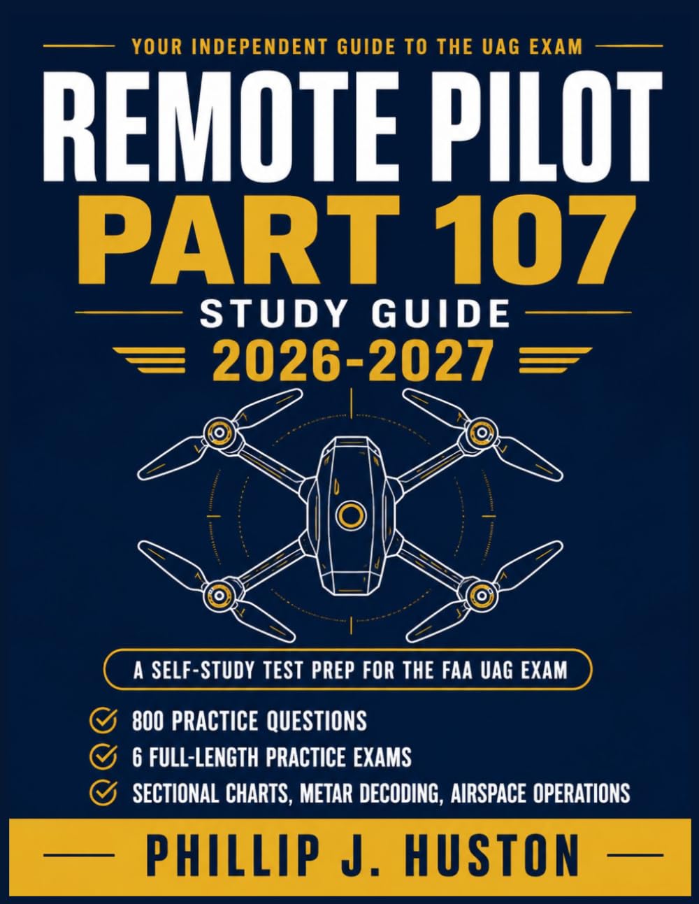 Remote Pilot Part 107 Study Guide 2026-2027: A Self-Study Test Prep for the FAA Unmanned Aircraft General Exam with 800 Practice Questions, Worked ... METAR Walkthroughs, and Airspace Operations