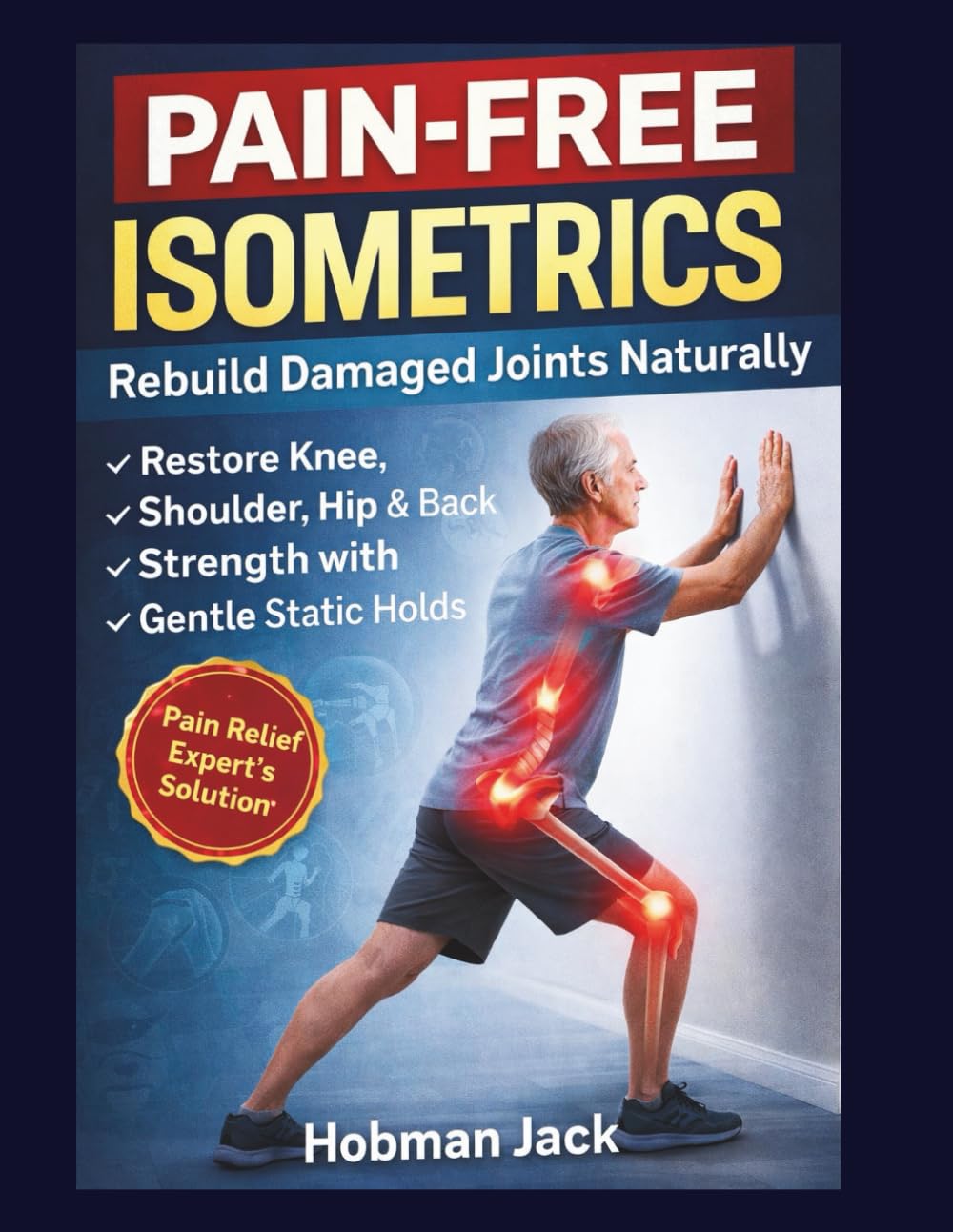 Pain-Free Isometrics: Rebuild Damaged Joints Naturally: Restore Knee, Shoulder, Hip & Back Strength with Gentle Static Holds