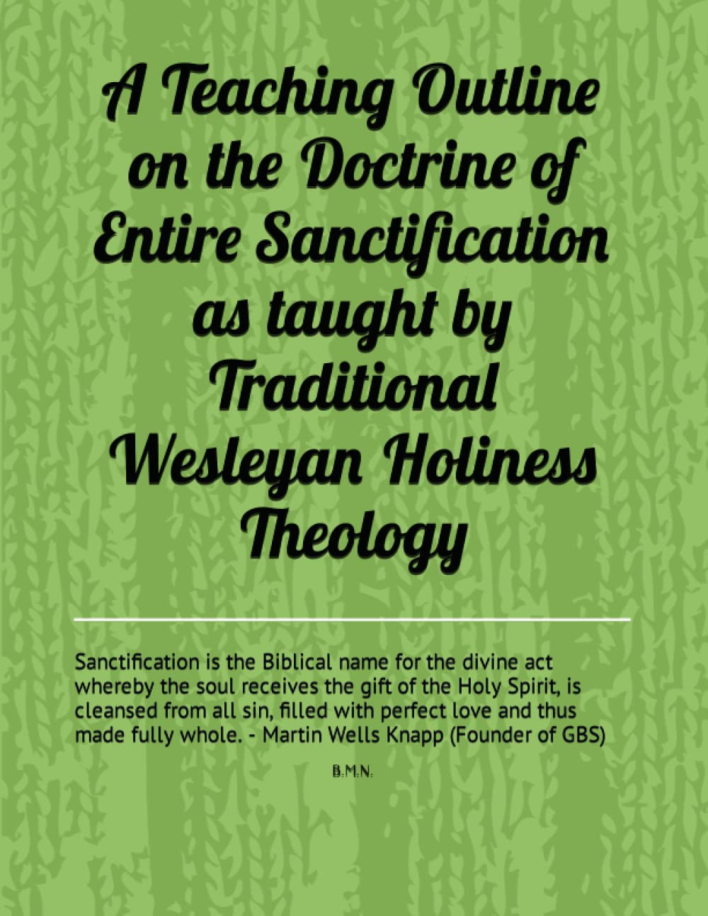 A Teaching Outline on the Doctrine of Entire Sanctification as taught by Traditional Wesleyan Holiness Theology
