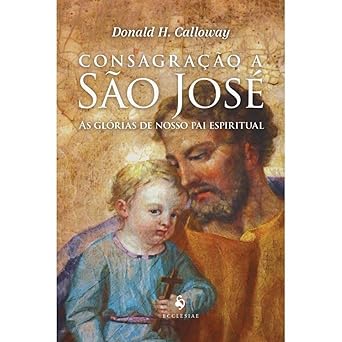 Consagração a São José – As glórias de nosso pai espiritual