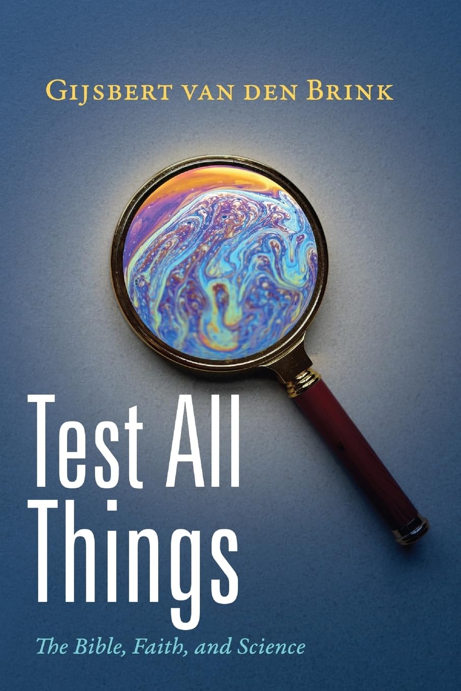 Test All Things: The Bible, Faith, and Science
