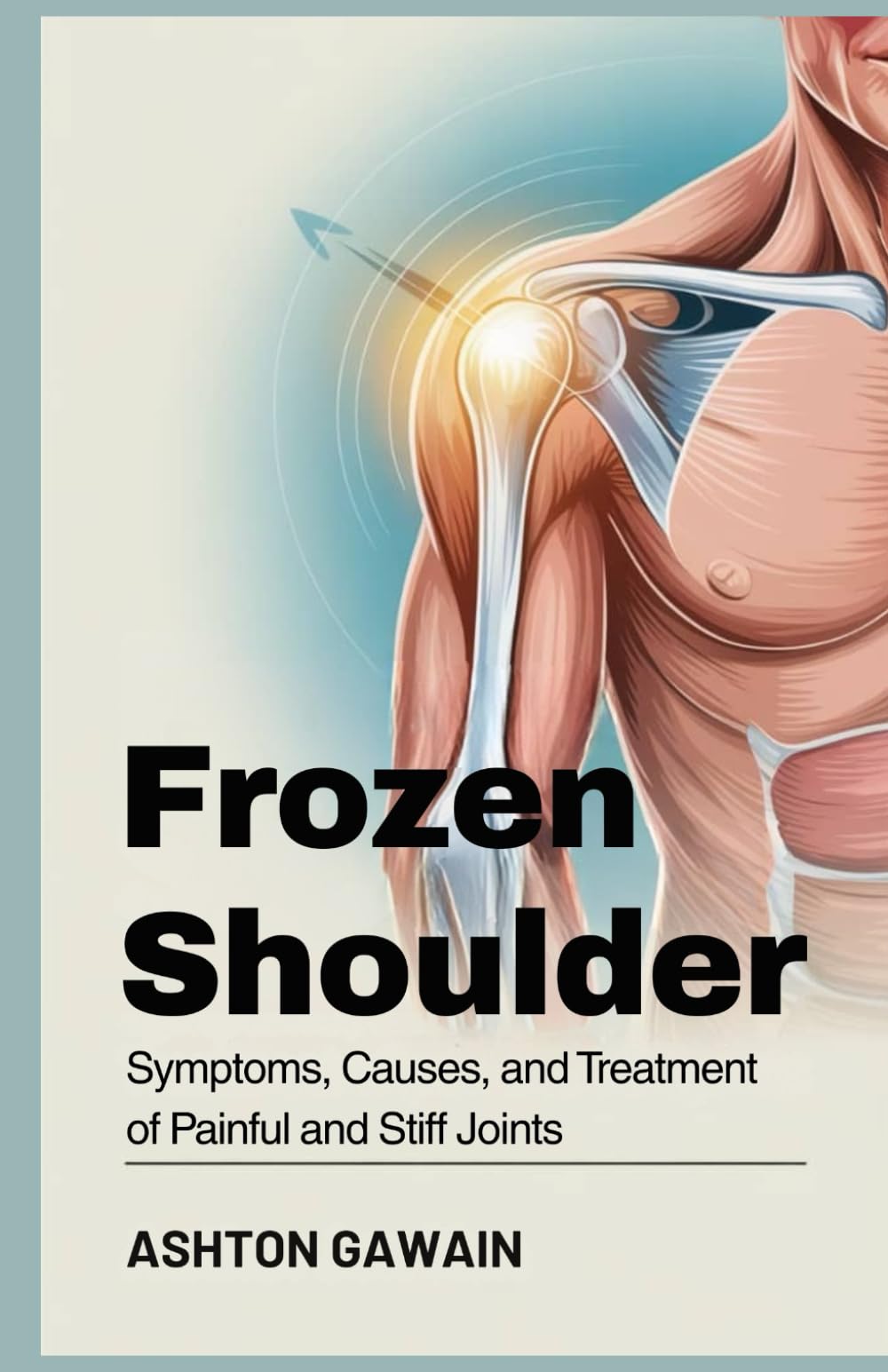 Frozen Shoulder: Symptoms, Causes, and Treatment of Painful and Stiff Joints