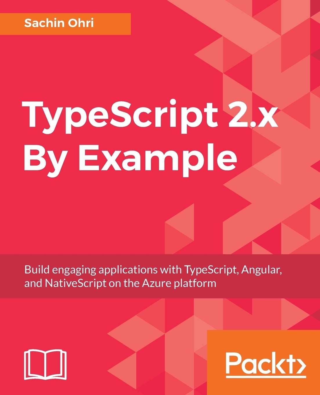 TypeScript 2.x By Example: Build engaging applications with TypeScript,  Angular, and NativeScript on the Azure platform : Ohri, Sachin: Amazon.in:  Books