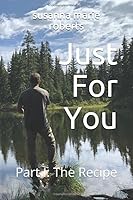 Just For You: Part I: The Recipe 1704104157 Book Cover