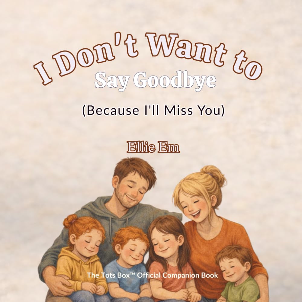 I Don't Want To Say Goodbye: Because I'll Miss You (The ''I Don't Want To'' Series of Children's Books By Elle Em)