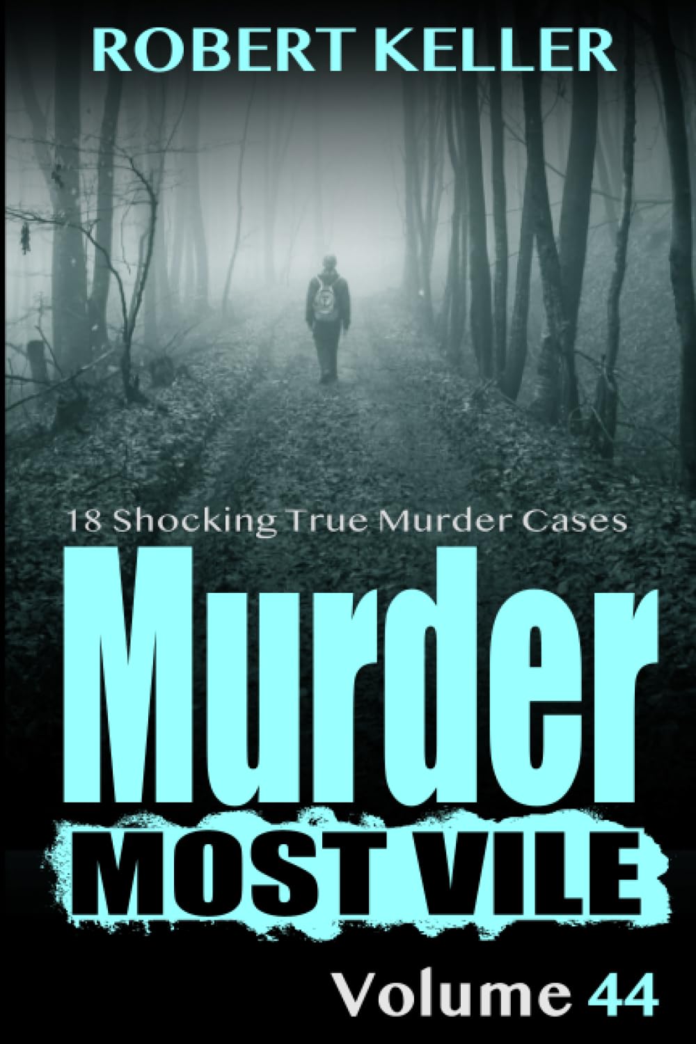 Murder Most Vile Volume 44: 18 Shocking True Crime Cases of Murder and Mayhem