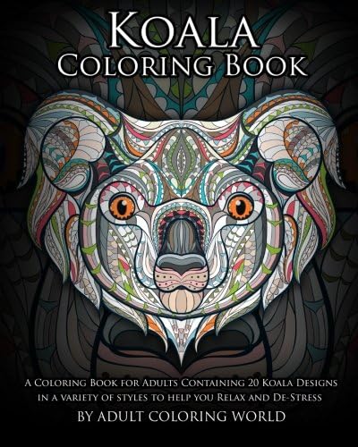 Koala Coloring Book: A Coloring Book for Adults Containing 20 Koala Designs in a variety of styles to help you Relax and De-Stress (Animal Coloring Books)